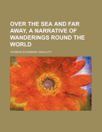 Over the Sea and Far Away, a Narrative of Wanderings Round the World