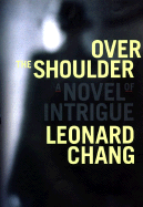 Over the Shoulder: A Novel of Intrigue - Chang, Leonard