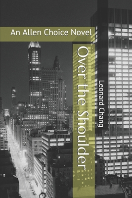 Over the Shoulder: An Allen Choice Novel - Chang, Leonard