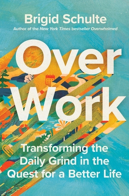 Over Work: Transforming the Daily Grind in the Quest for a Better Life - Schulte, Brigid