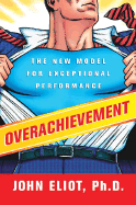 Overachievement: The New Model for Exceptional Performance - Eliot, John