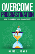 Overcome Procrastination: How to Increase Your Productivity