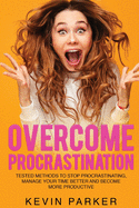 Overcome Procrastination: Tested Methods to Stop Procrastinating, Manage Your Time Better and Become More Productive