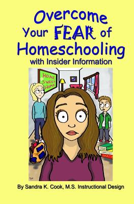 Overcome Your Fear of Homeschooling with Insider Information - Cook, Sandra K, and Honeycutt, Sharon (Editor)