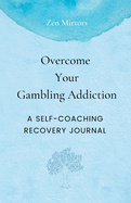 Overcome Your Gambling Addiction: A Self-Coaching Recovery Journal