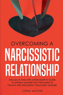 Overcoming a Narcissistic Relationship: Are you in love with a Narcissist? A Guide to protect yourself from Narcissism & Persons with Narcissistic Personality Disorder