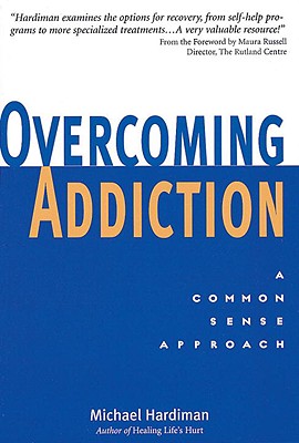 Overcoming Addiction: The Common Sense Approach - Hardiman, Michael, and Russell, Maura (Foreword by)