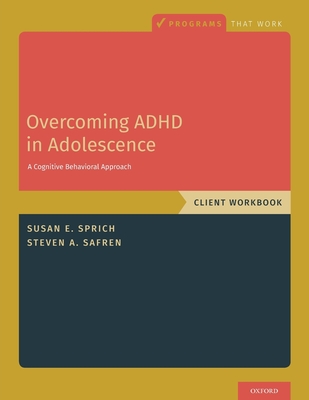 Overcoming ADHD in Adolescence: A Cognitive Behavioral Approach, Client Workbook - Sprich, Susan, and Safren, Steven A