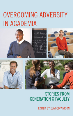 Overcoming Adversity in Academia: Stories from Generation X Faculty - Watson, Elwood (Editor)