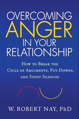 Overcoming Anger in Your Relationship: How to Break the Cycle of Arguments, Put-Downs, and Stony Silences - Nay, W Robert, PhD