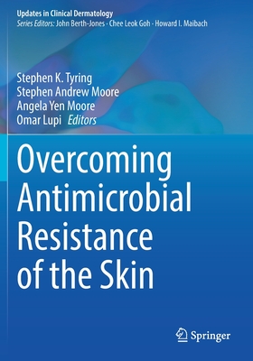 Overcoming Antimicrobial Resistance of the Skin - Tyring, Stephen K. (Editor), and Moore, Stephen Andrew (Editor), and Moore, Angela Yen (Editor)