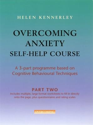 Overcoming Anxiety Self-Help Course Part 2: A 3-part Programme Based on Cognitive Behavioural Techniques Part 2 - Kennerley, Helen