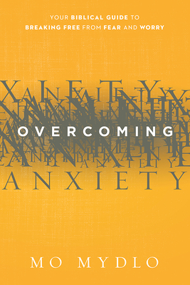 Overcoming Anxiety: Your Biblical Guide to Breaking Free from Fear and Worry - Mydlo, Mo