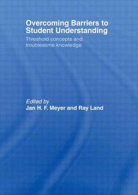 Overcoming Barriers to Student Understanding: Threshold Concepts and Troublesome Knowledge - Meyer, Jan, and Land, Ray