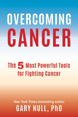 Overcoming Cancer: The 5 Most Powerful Tools for Fighting Cancer - Null, Gary