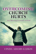 Overcoming Church Hurts: And Moving Forward in God