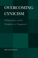 Overcoming Cynicism,: William James and the Metaphysics of Engagement