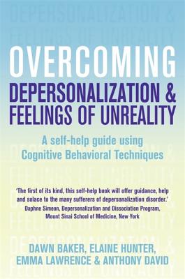 Overcoming Depersonalisation and Feelings of Unreality: A self-help guide using cognitive behavioural techniques - David, Anthony, and Lawrence, Emma, and Baker, Dawn