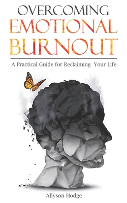 Overcoming Emotional Burnout: A Practical Guide for Reclaiming Your Life - Hodge, Allyson