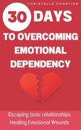 Overcoming emotional dependence, the keys to getting out of and giving up toxic relationships: Free yourself from emotional dependency: Strengthen your self-love, break with harmful patterns and achieve fulfilment in your relationships.
