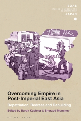 Overcoming Empire in Post-Imperial East Asia: Repatriation, Redress and Rebuilding - Kushner, Barak (Editor), and Gerteis, Christopher (Editor), and Muminov, Sherzod (Editor)