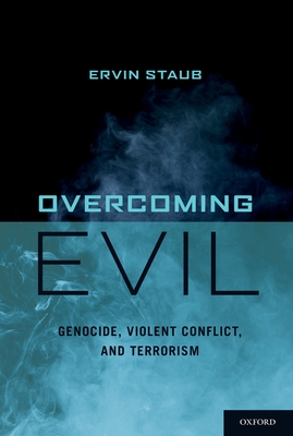 Overcoming Evil: Genocide, Violent Conflict, and Terrorism - Staub, Ervin