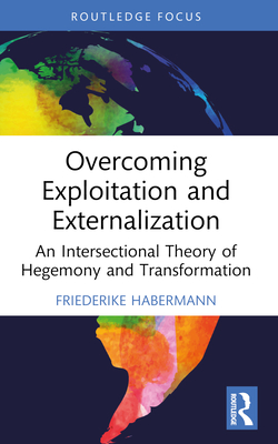 Overcoming Exploitation and Externalisation: An Intersectional Theory of Hegemony and Transformation - Habermann, Friederike