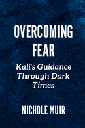 Overcoming Fear: Kali's Guidance Through Dark Times