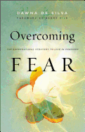 Overcoming Fear: The Supernatural Strategy to Live in Freedom