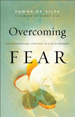 Overcoming Fear: The Supernatural Strategy to Live in Freedom - de Silva, Dawna, and Silk, Danny (Foreword by)