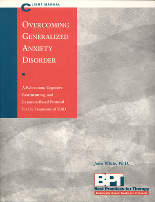 Overcoming Generalized Anxiety Disorder - Client Manual - McKay, Matthew, PhD, and White, John