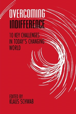 Overcoming Indifference: 10 Key Challenges in Today's Changing World - Schwab, Klaus (Editor)
