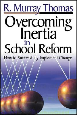 Overcoming Inertia in School Reform: How to Successfully Implement Change - Thomas, R Murray