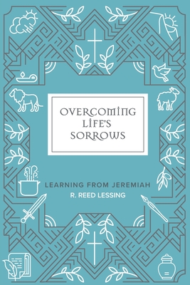 Overcoming Life's Sorrows: Learning from Jeremiah - Lessing, R Reed