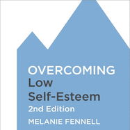Overcoming Low Self-Esteem, 2nd Edition: A self-help guide using cognitive behavioural techniques