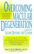 Overcoming Macular Degeneration: A Guide to Seeing Beyond the Clouds - Solomon, Yale, Dr., and Solomon, Jonathan D