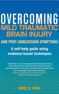 Overcoming Mild Traumatic Brain Injury and Post-Concussion Symptoms: A Self-Help Guide Using Evidence-Based Techniques