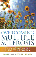 Overcoming Multiple Sclerosis: An Evidence-Based Guide to Recovery - Jelinek, George, Professor