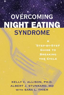 Overcoming Night Eating Syndrome: A Step-By-Step Guide to Breaking the Cycle - Allison, Kelly C, Ph.D., and Stunkard, Albert J, and Thier, Sara L