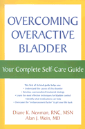 Overcoming Overactive Bladder: Your Complete Self-Care Guide - Newman, Diane K, R.N.C., M.S.N., and Wein, Alan