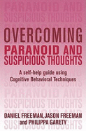 Overcoming Paranoid & Suspicious Thoughts: A Self-Help Guide Using Cognitive Behavioral Techniques