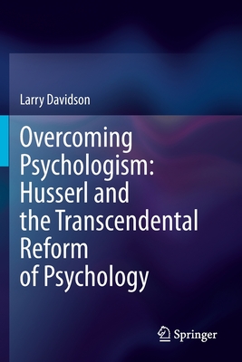 Overcoming Psychologism: Husserl and the Transcendental Reform of Psychology - Davidson, Larry