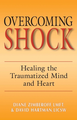 Overcoming Shock: Healing the Traumatized Mind and Heart - Zimberoff, Diane, and Hartman, David, Dr.