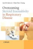 Overcoming Steroid Insensitivity in Respiratory Disease - Adcock, Ian, M.D. (Editor), and Chung, Kian Fan (Editor)