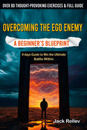 Overcoming the Ego Enemy: A Beginner's Blueprint (8 days Guide to Win the Ultimate Battle Within)