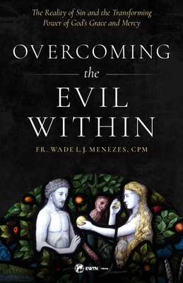 Overcoming the Evil Within: The Reality of Sin and the Transforming Power of God's Grace and Mercy - Menezes, Fr Wade