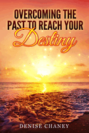 Overcoming The Past To Reach Your Destiny