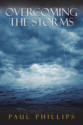 Overcoming the Storms - Phillips, Paul