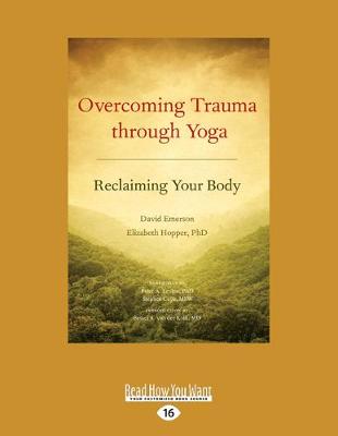 Overcoming Trauma Through Yoga: Reclaiming Your Body - Hopper, David Emerson and Elizabeth