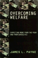 Overcoming Welfare: Expecting More from the Poor--And from Ourselves - Payne, James L